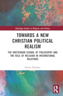 Towards A New Christian Political Realism : The Amsterdam School of Philosophy and the Role of Religion in International Relations