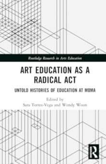 Art Education as A Radical Act : Untold Histories of Education at MoMA