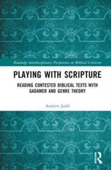 Playing with Scripture : Reading Contested Biblical Texts with Gadamer and Genre Theory