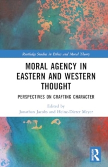 Moral Agency in Eastern and Western Thought : Perspectives on Crafting Character