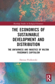 The Economics of Sustainable Development and Distribution : The Unfairness and Injustice of Milton Friedman’s Capitalism