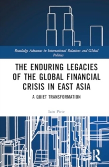The Enduring Legacies of the Global Financial Crisis in East Asia : A Quiet Transformation