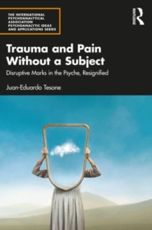 Trauma and Pain Without a Subject : Disruptive Marks in the Psyche, Resignified