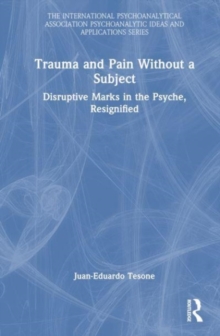 Trauma and Pain Without a Subject : Disruptive Marks in the Psyche, Resignified