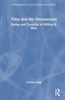Time and the Unconscious : Daring and Creativity in Wilfred R. Bion