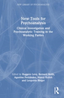 New Tools for Psychoanalysis : Clinical Investigation and Psychoanalytic Training in the Working Parties