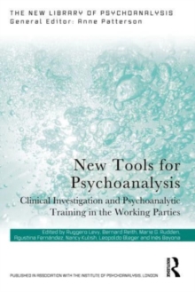 New Tools for Psychoanalysis : Clinical Investigation and Psychoanalytic Training in the Working Parties