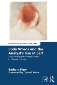 Body Words and the Analyst’s Use of Self : Transforming the Unspeakable in Clinical Process