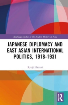 Japanese Diplomacy and East Asian International Politics, 1918–1931