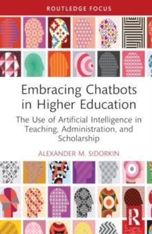 Embracing Chatbots in Higher Education : The Use of Artificial Intelligence in Teaching, Administration, and Scholarship