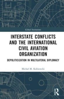 Interstate Conflicts and  the International Civil Aviation Organization : Depoliticization in Multilateral Diplomacy