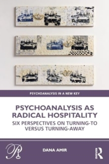 Psychoanalysis as Radical Hospitality : Six Perspectives on Turning-to versus Turning-Away