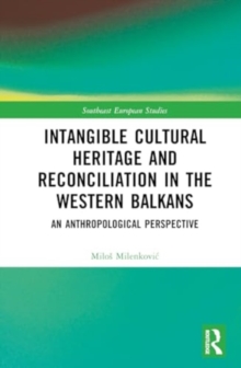 Intangible Cultural Heritage and Reconciliation in the Western Balkans : An Anthropological perspective