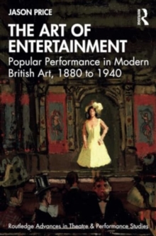 The Art of Entertainment : Popular Performance in Modern British Art, 1880 to 1940