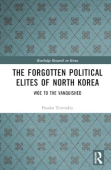 The Forgotten Political Elites of North Korea : Woe to the Vanquished