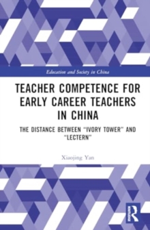 Teacher Competence for Early Career Teachers in China : The Distance between “Ivory Tower” and “Lectern”