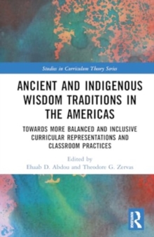 Ancient and Indigenous Wisdom Traditions in the Americas : Towards More Balanced and Inclusive Curricular Representations and Classroom Practices