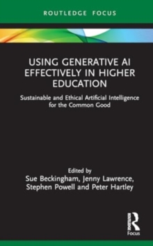 Using Generative AI Effectively in Higher Education : Sustainable and Ethical Practices for Learning, Teaching and Assessment