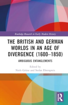 The British and German Worlds in an Age of Divergence (1600–1850) : Ambiguous Entanglements