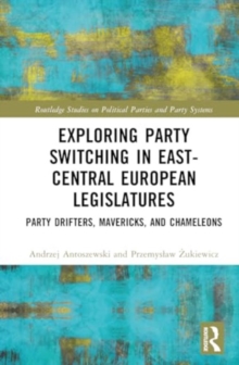 Exploring Party Switching in East-Central European Legislatures : Party Drifters, Mavericks, and Chameleons