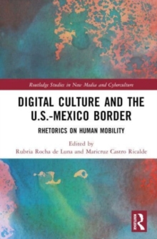 Digital Culture and the U.S.-Mexico Border : Rhetorics on Human Mobility