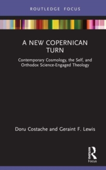 A New Copernican Turn : Contemporary Cosmology, the Self, and Orthodox Science-Engaged Theology