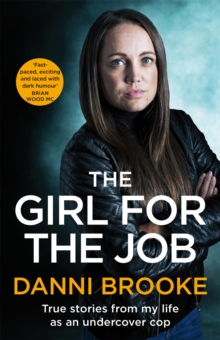 The Girl for the Job : True Stories From My Life As An Undercover Cop
