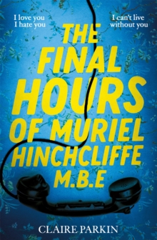 The Final Hours of Muriel Hinchcliffe M.B.E : A delicious novel of a friendship gone sour, jealousy and the ultimate revenge...