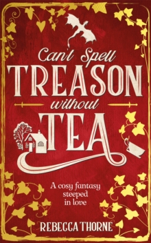 Can't Spell Treason Without Tea : A heart-warming cosy fantasy - Legends & Lattes but with tea!