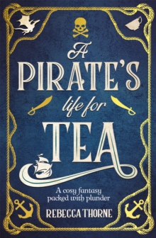 A Pirate's Life for Tea : A heart-warming cosy fantasy for those who love adventure with their tea . . .