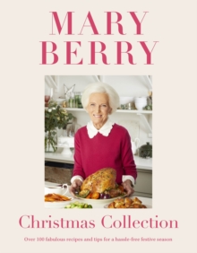 Mary Berry's Christmas Collection : Over 100 fabulous recipes and tips for a hassle-free festive season