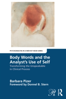 Body Words and the Analyst’s Use of Self : Transforming the Unspeakable in Clinical Process