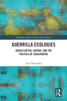 Guerrilla Ecologies : Green Capital, Nature, and the Politics of Catastrophe