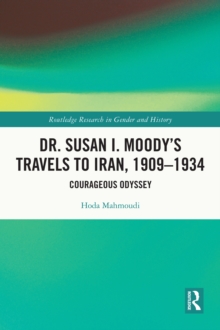 Dr. Susan I. Moody's Travels to Iran, 1909-1934 : Courageous Odyssey