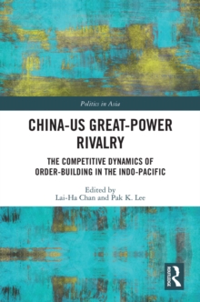 China-US Great-Power Rivalry : The Competitive Dynamics of Order-Building in the Indo-Pacific