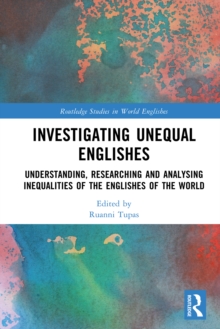 Investigating Unequal Englishes : Understanding, Researching and Analysing Inequalities of the Englishes of the World