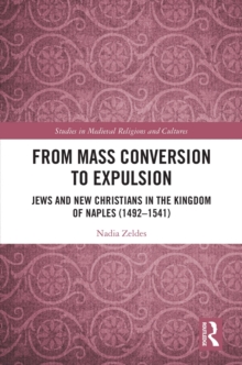 From Mass Conversion to Expulsion : Jews and New Christians in the Kingdom of Naples (1492-1541)