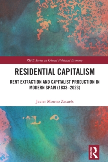Residential Capitalism : Rent Extraction and Capitalist Production in Modern Spain (1833–2023)