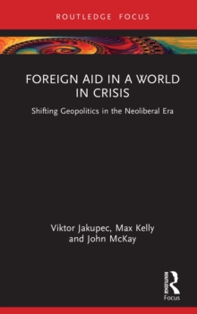 Foreign Aid in a World in Crisis : Shifting Geopolitics in the Neoliberal Era