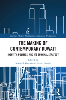 The Making of Contemporary Kuwait : Identity, Politics, and its Survival Strategy