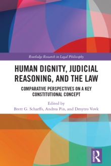 Human Dignity, Judicial Reasoning, and the Law : Comparative Perspectives on a Key Constitutional Concept