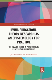 Living Educational Theory Research as an Epistemology for Practice : The Role of Values in Practitioners' Professional Development