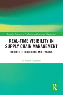 Real-Time Visibility in Supply Chain Management : Theories, Technologies, and Tensions