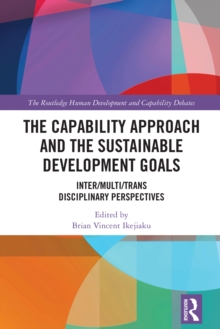 The Capability Approach and the Sustainable Development Goals : Inter/Multi/Trans Disciplinary Perspectives