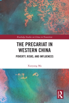 The Precariat in Western China : Poverty, Risks, and Influences