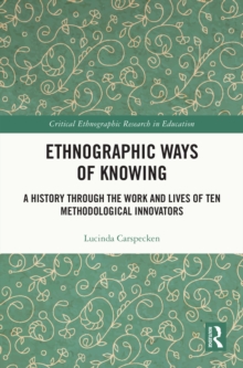 Ethnographic Ways of Knowing : A History Through the Work and Lives of Ten Methodological Innovators