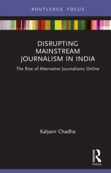 Disrupting Mainstream Journalism in India : The Rise of Alternative Journalisms Online