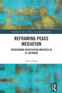 Reframing Peace Mediation : Overcoming Negotiation Impasses in El Salvador