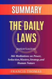 Summary of The Daily Laws by Robert Greene : 366 Meditations on Power, Seduction, Mastery, Strategy, and Human Nature