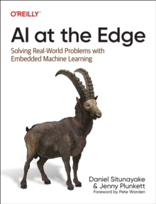 AI at the Edge : Solving Real-World Problems with Embedded Machine Learning